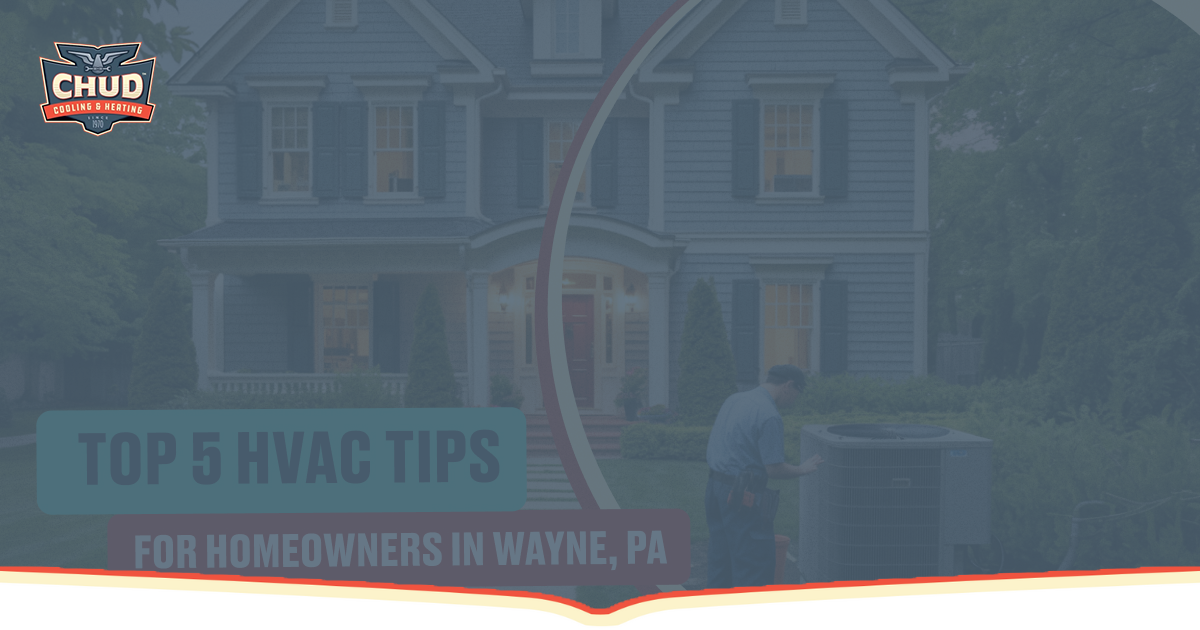 Top 5 HVAC Tips for Homeowners in Wayne PA